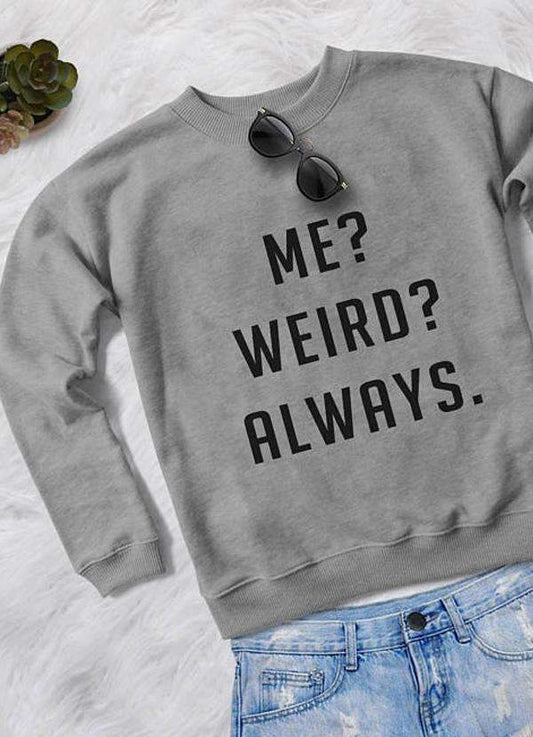 Gray ME WEIRD ALWAYS WOMEN SWEAT SHIRT with bold black text paired with sunglasses and blue jeans on soft background